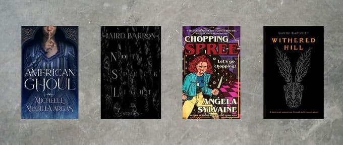 Covers of "American Ghoul" by Michelle McGill-Vargas, "Not a Speck of Light" by Laird Barron, "Chopping Spree" by Angela Sylvaine, and "Withered Hill" by David Barnett.